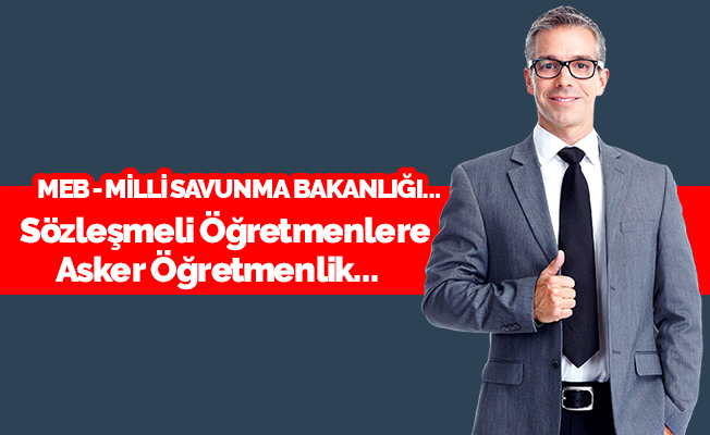Sözleşmeli Öğretmenlerin Tamamına Asker Öğretmenlik!