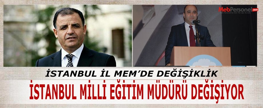 İSTANBUL MİLLİ EĞİTİM MÜDÜRÜ DEĞİŞİYOR