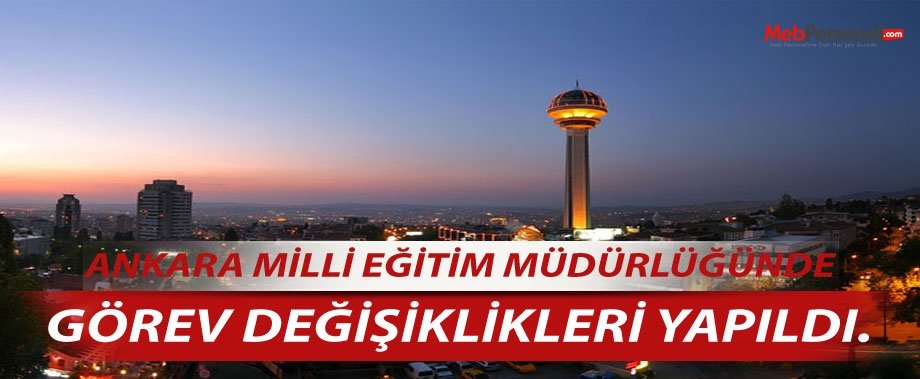 ANKARA MEM'DE SON DAKİKA GÖREV DEĞİŞİKLİKLERİ