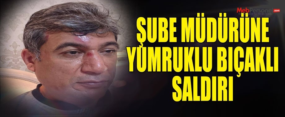 Diyarbakır'da  Milli Eğitim Şube Müdürüne Yumruklu ve Bıçaklı Saldırı.