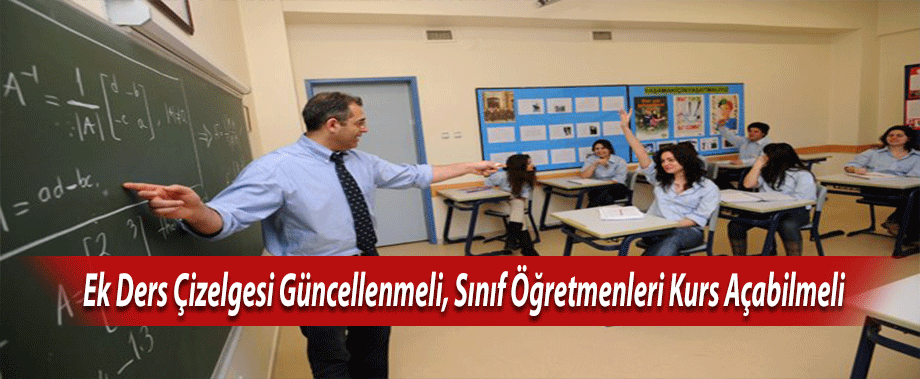 Ek Ders Çizelgesi Güncellenmeli, Sınıf Öğretmenleri Kurs Açabilmeli