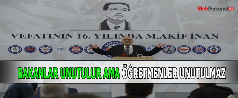 Bakanlar unutulur, ama öğretmenler unutulmaz