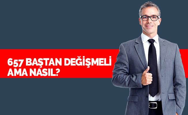 657 baştan değişmeli ama nasıl?