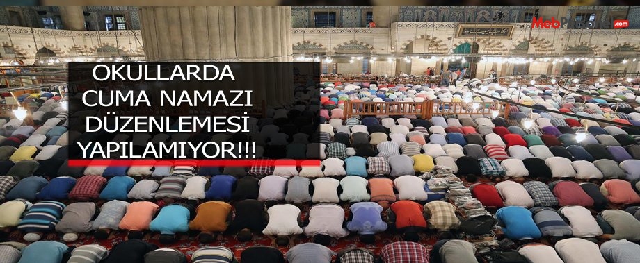 OKULLARDA CUMA NAMAZI DÜZENLEMESİ YAPILAMIYOR!!!