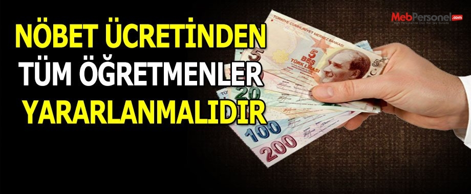 NÖBET ÜCRETİNDEN TÜM ÖĞRETMENLER YARARLANMALIDIR