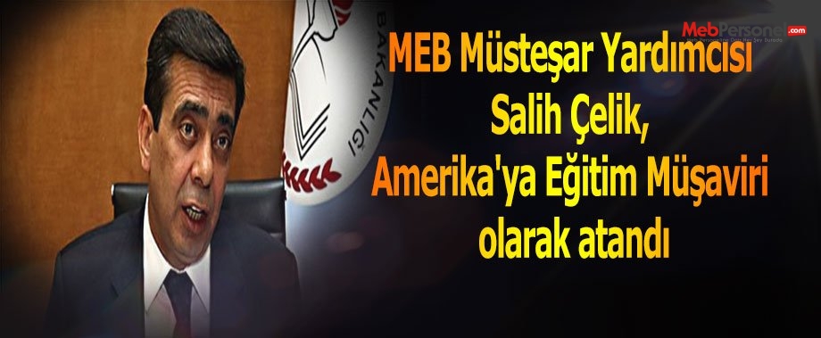 MEB Müsteşar Yardımcısı Salih Çelik, Amerika'ya Eğitim Müşaviri olarak atandı