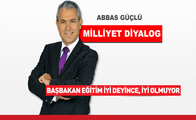 Başbakan eğitim iyi deyince, iyi olmuyor
