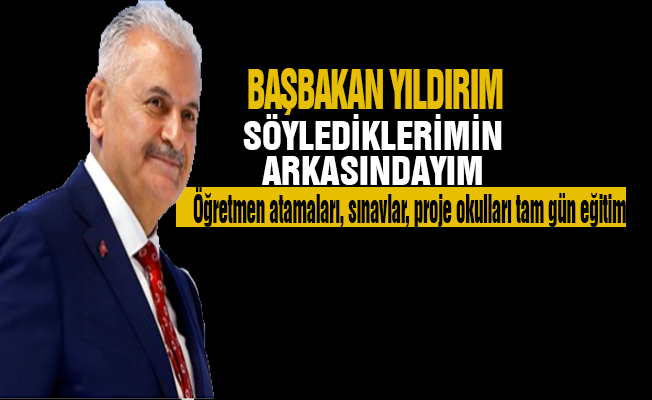 Başbakan Yıldırım: Söylediklerimin arkasındayım!
