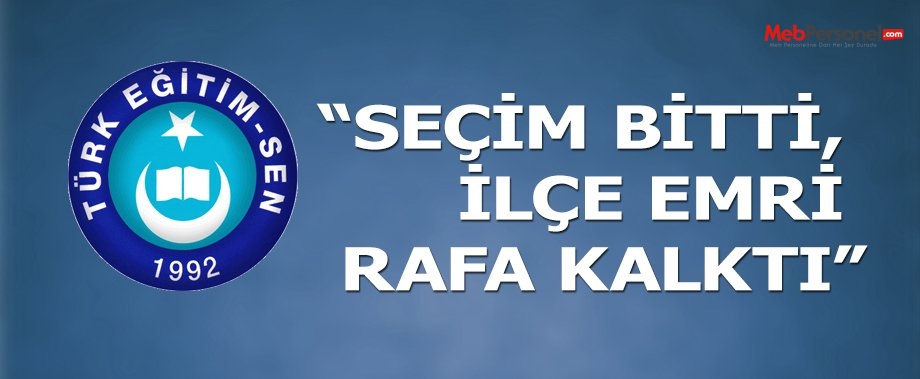 “SEÇİM BİTTİ, İLÇE EMRİ RAFA KALKTI”