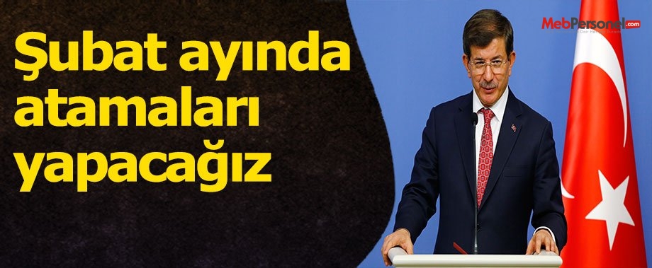 Şubat ayında atamaları yapacağız