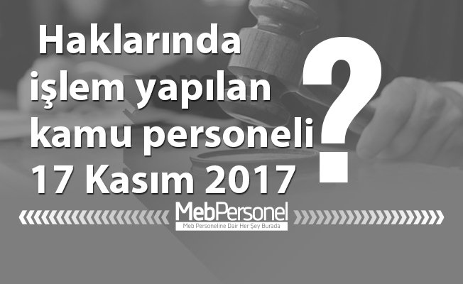 Haklarında işlem yapılan kamu personeli 17 Kasım 2017