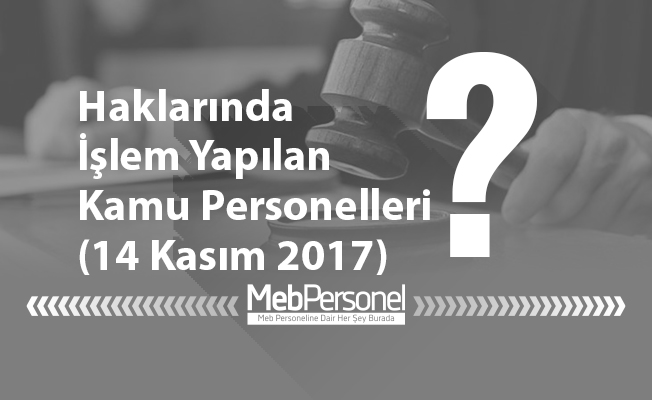 Haklarında İşlem Yapılan Kamu Personelleri (14 Kasım 2017)