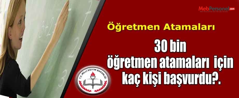 30 bin  öğretmen atamaları  için kaç kişi başvurdu?