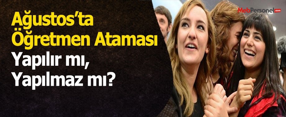 Ağustos’ta Öğretmen Ataması Yapılır mı, Yapılmaz mı?