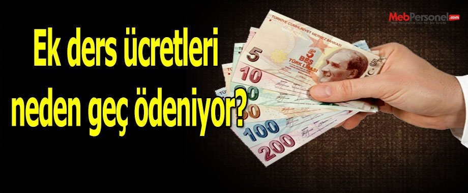 Ek ders ücretleri neden geç ödeniyor?