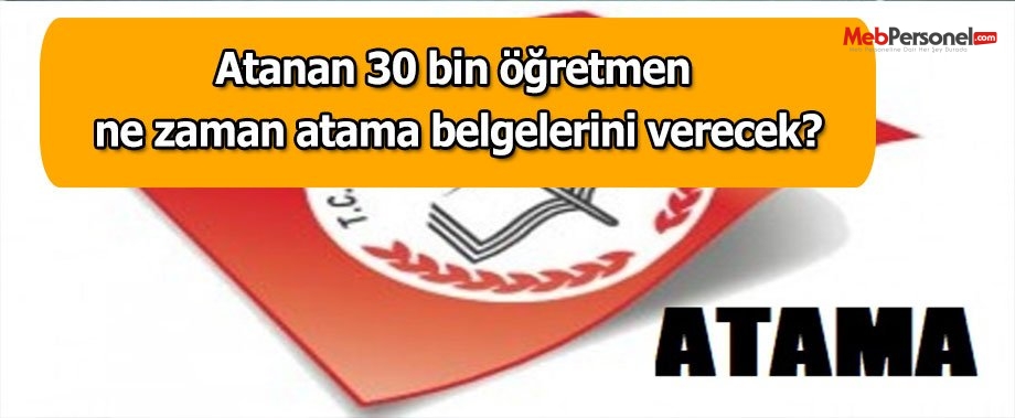 Atanan 30 bin öğretmen ne zaman atama belgelerini verecek?