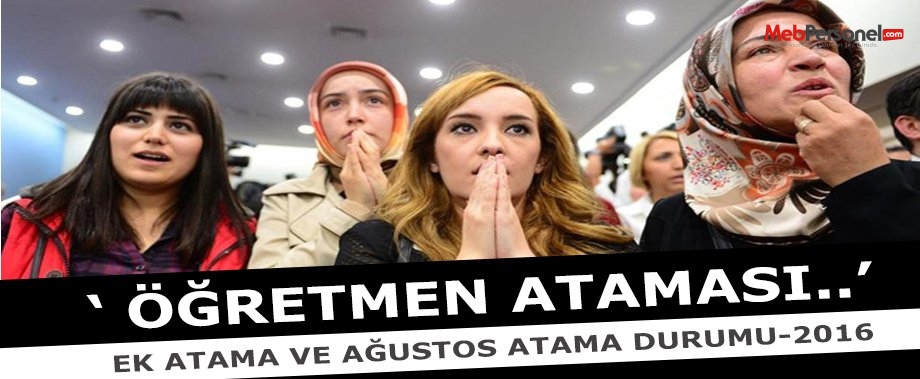 2016 Ek Öğretmen Atamaları Yapılacak Mı? Ağustos Öğretmen Atamaları Ne Kadar Olacak?