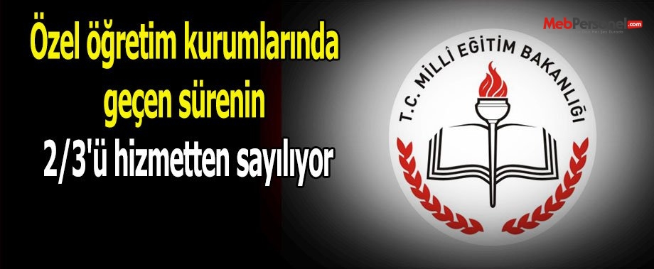 Özel öğretim kurumlarında geçen sürenin 2/3'ü hizmetten sayılıyor