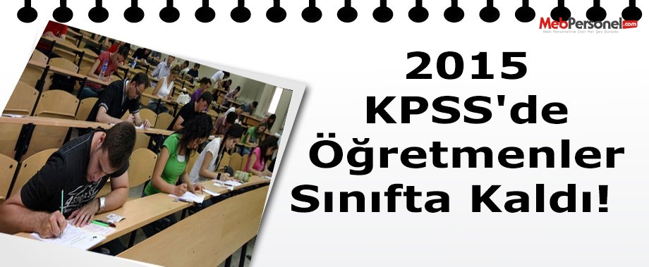 2015 KPSS'de Öğretmenler Sınıfta Kaldı!