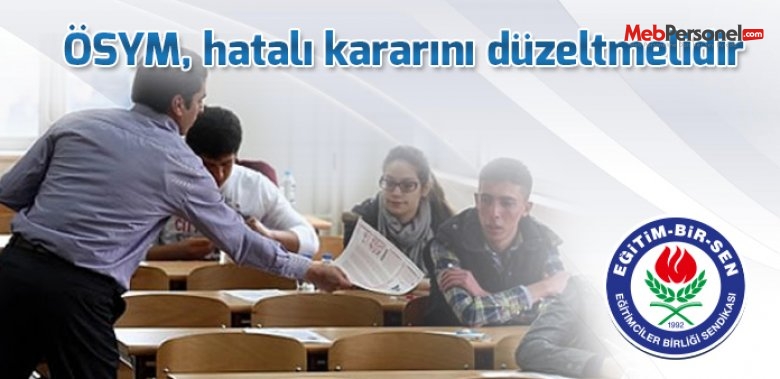 ÖSYM, hatalı kararını düzeltmelidir
