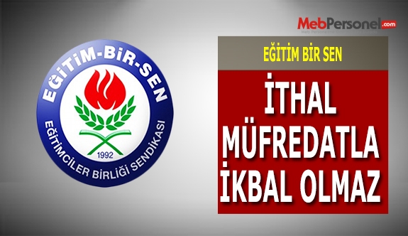 İTHAL MÜFREDATLA İKBAL OLUNMAZ