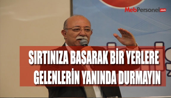 İSMAİL KONCUK: ''SIRTINIZA BASARAK BİR YERLERE GELENLERİN YANINDA DURMAYIN''