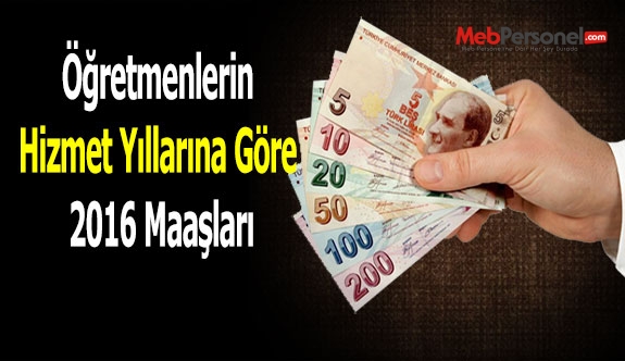 Öğretmenlerin Hizmet Yıllarına Göre 2016 Maaşları