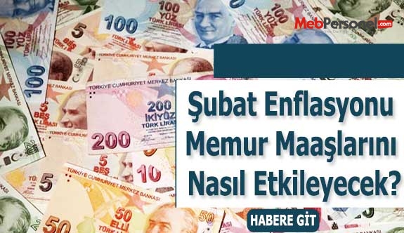 Şubat Enflasyonu Memur Maaşlarını Nasıl Etkileyecek?