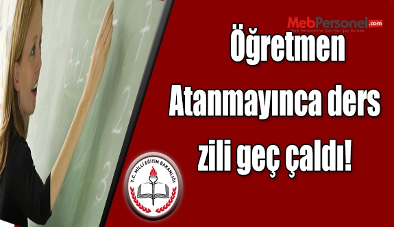 Öğretmen atanmayınca ders zili bir dönem geç çaldı