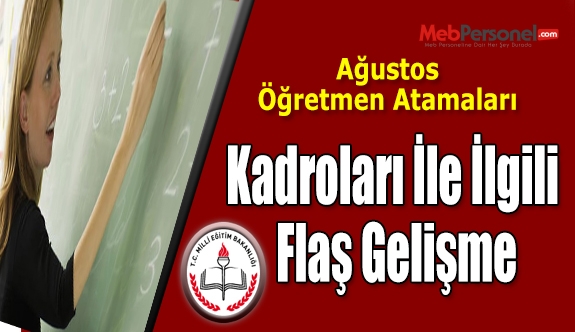 Ağustos Öğretmen Atamaları Kadroları İle İlgili Flaş Gelişme