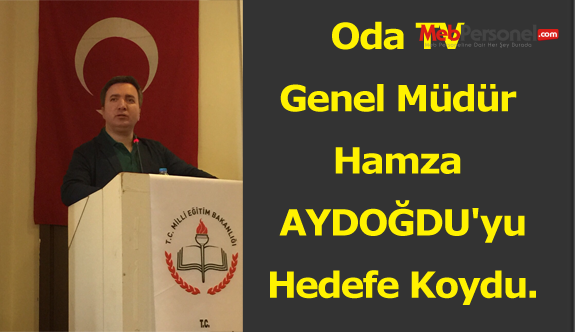 Oda TV MEB Genel Müdür Hamza AYDOĞDU'yu Hedefe Koydu