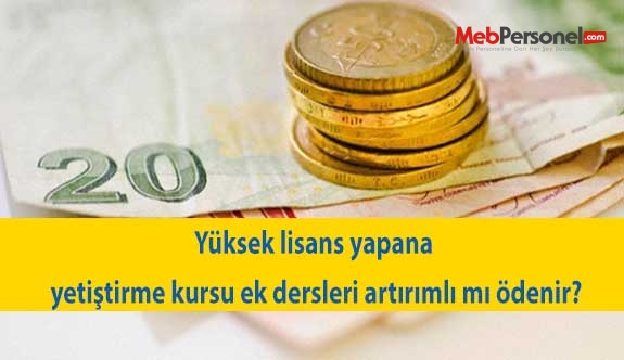 Yüksek lisans yapana yetiştirme kursu ek dersleri artırımlı mı ödenir?
