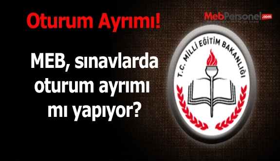 MEB sınavlarda oturum ayrımı yapıyor