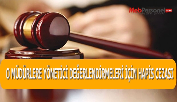 O MÜDÜRLERE YÖNETİCİ DEĞERLENDİRMELERİ İÇİN HAPİS CEZASI