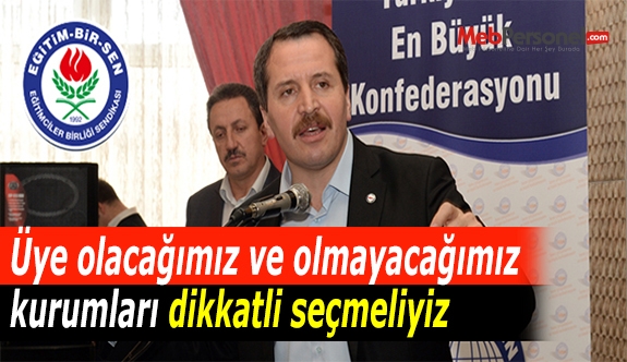 Üye olacağımız ve olmayacağımız kurumları dikkatli seçmeliyiz