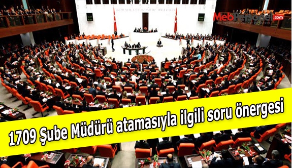 1709 Şube Müdürü atamasıyla ilgili soru önergesi
