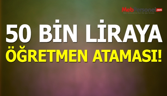 50 bin liraya öğretmen ataması!
