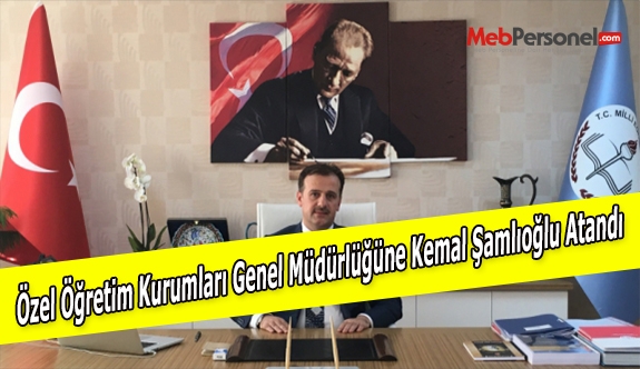 Özel Öğretim Kurumları Genel Müdürlüğüne Kemal Şamlıoğlu Atandı