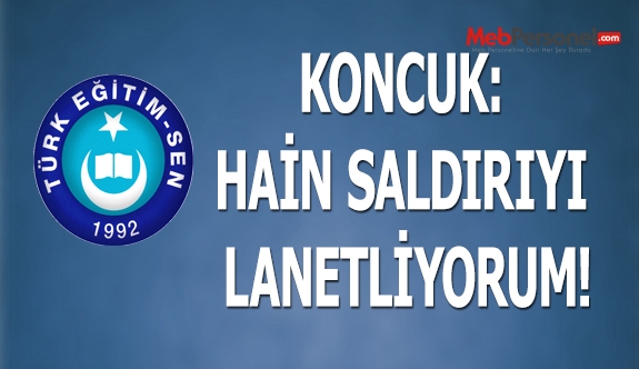KONCUK: HAİN SALDIRIYI LANETLİYORUM!