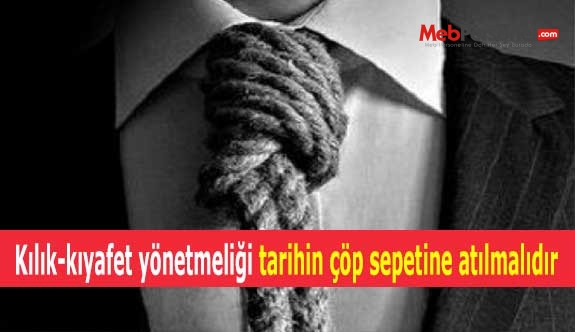 Kılık-kıyafet yönetmeliği tarihin çöp sepetine atılmalıdır