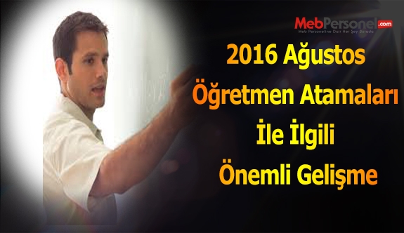 Ağustos Öğretmen Atamaları İle İlgili Önemli Gelişme