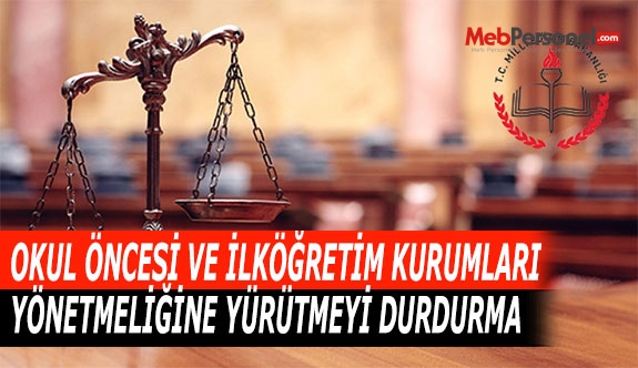 OKUL ÖNCESİ VE İLKÖĞRETİM KURUMLARI YÖNETMELİĞİNE YÜRÜTMEYİ DURDURMA