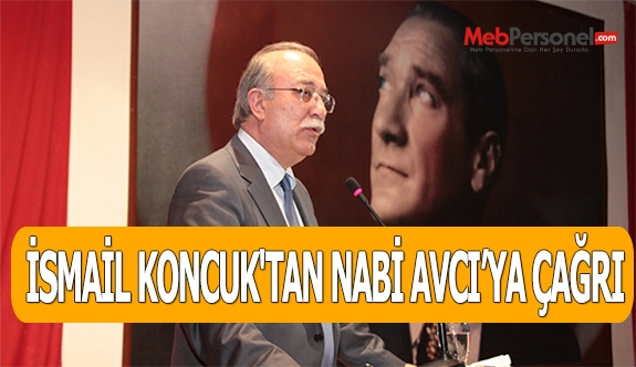 İSMAİL KONCUK'TAN NABİ AVCI’YA ÇAĞRI