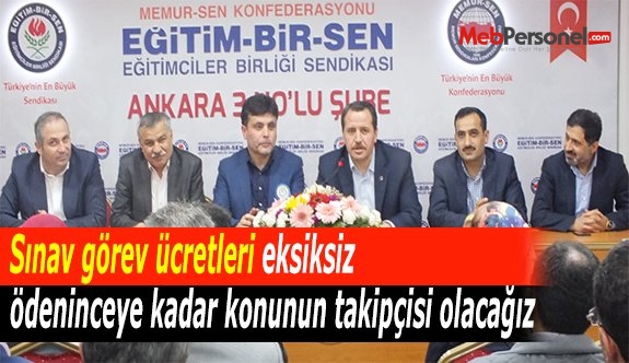 Sınav görev ücretleri eksiksiz ödeninceye kadar konunun takipçisi olacağız