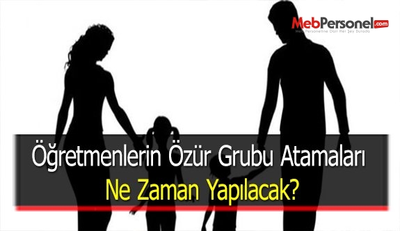 Öğretmenlerin Özür Grubu Atamaları Ne Zaman Yapılacak?