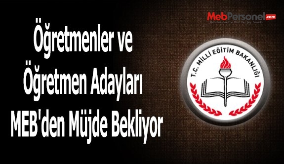 Öğretmenler ve Öğretmen Adayları  MEB'den Müjde Bekliyor