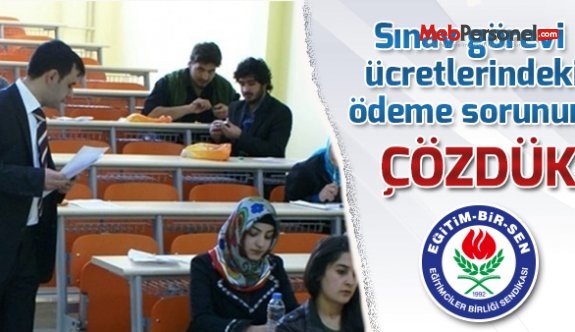 Eğitim Bir Sen : Sınav görevi ücretlerindeki ödeme sorununu çözdük