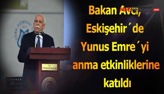 Bakan Avcı, Eskişehir´de Yunus Emre´yi anma etkinliklerine katıldı