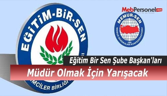 Eğitim Bir Sen Şube Başkan'ları Müdür Olmak İçin Yarışacak
