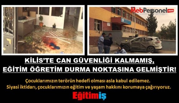 KİLİS’TE CAN GÜVENLİĞİ KALMAMIŞ, EĞİTİM ÖĞRETİM DURMA NOKTASINA GELMİŞTİR!